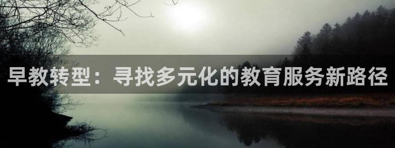 天顺娱乐没943994：早教转型：寻找多元化的教育服务新路径